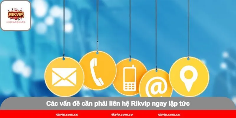 Các vấn đề cần phải liên hệ Rikvip ngay lập tức