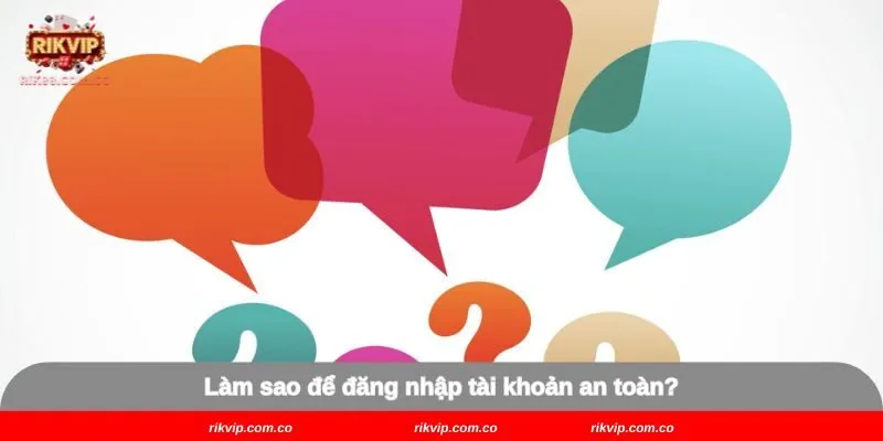 Làm sao để đăng nhập tài khoản an toàn?