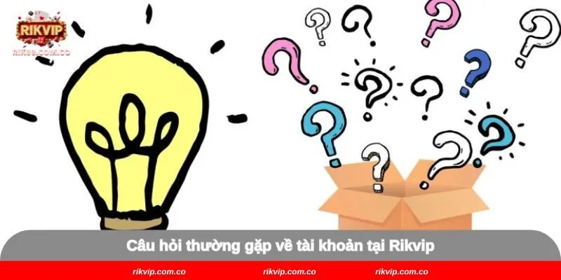 Câu hỏi thường gặp về tài khoản tại Rikvip