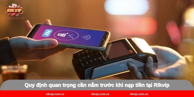Quy định quan trọng cần nắm trước khi nạp tiền tại Rikvip
