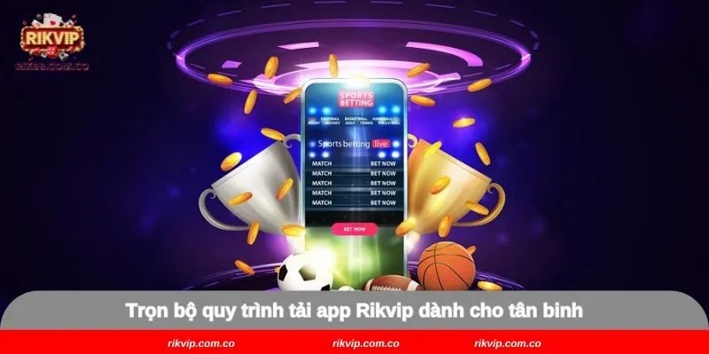 Trọn bộ quy trình tải app Rikvip dành cho tân binh