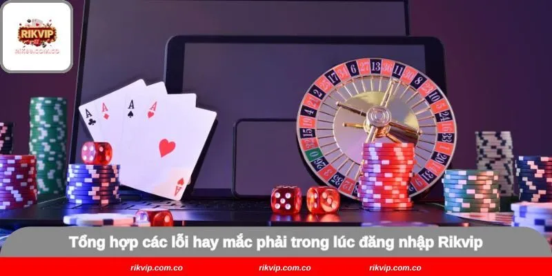 Tổng hợp các lỗi hay mắc phải trong lúc đăng nhập RikvipTổng hợp các lỗi hay mắc phải trong lúc đăng nhập Rikvip